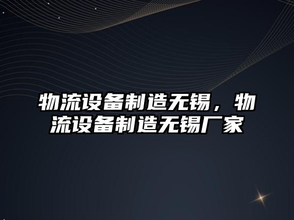 物流設備制造無(wú)錫，物流設備制造無(wú)錫廠(chǎng)家