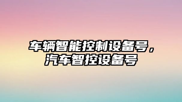車(chē)輛智能控制設備號，汽車(chē)智控設備號