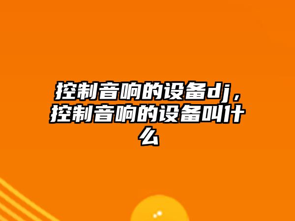 控制音響的設備dj，控制音響的設備叫什么