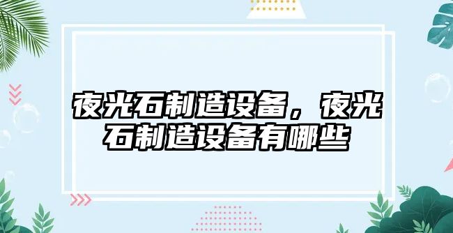 夜光石制造設備，夜光石制造設備有哪些