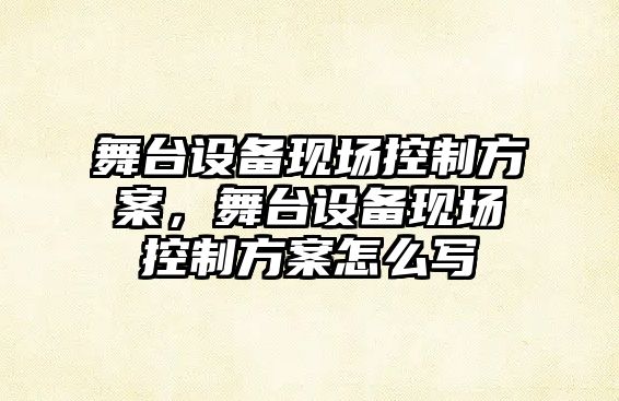 舞臺設備現場(chǎng)控制方案，舞臺設備現場(chǎng)控制方案怎么寫(xiě)