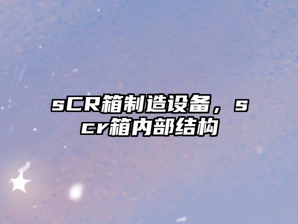sCR箱制造設備，scr箱內部結構