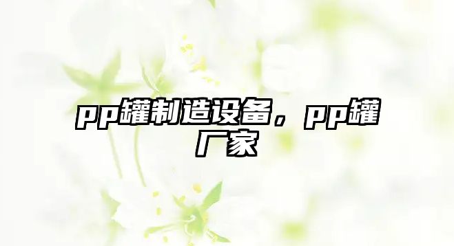 pp罐制造設備，pp罐廠(chǎng)家