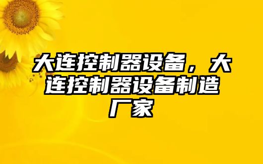 大連控制器設備，大連控制器設備制造廠(chǎng)家
