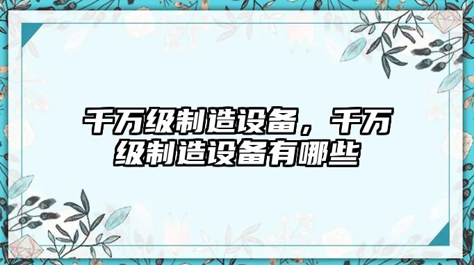 千萬(wàn)級制造設備，千萬(wàn)級制造設備有哪些