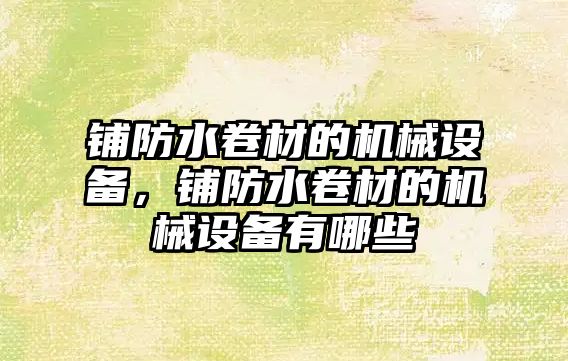 鋪防水卷材的機械設備，鋪防水卷材的機械設備有哪些
