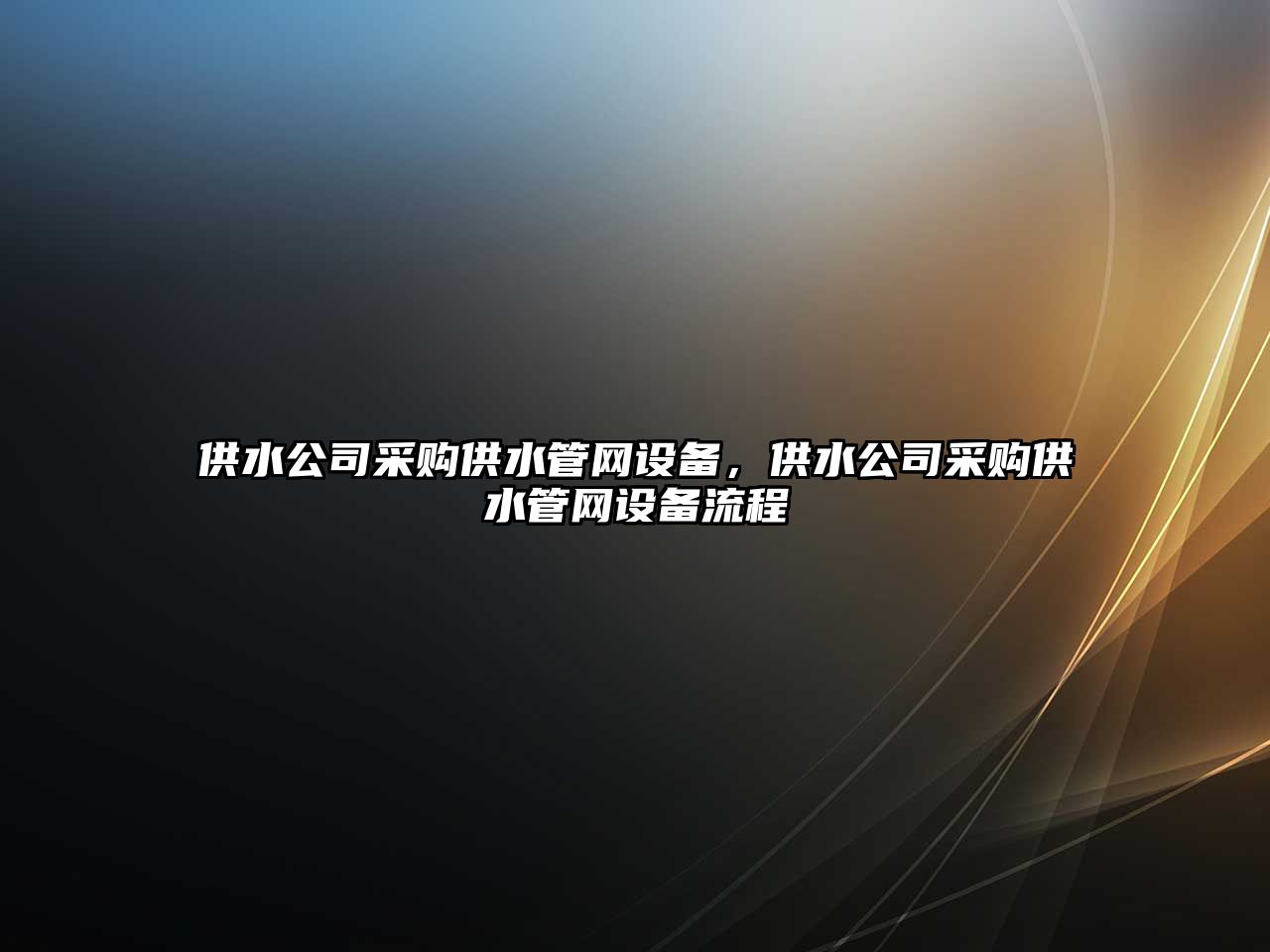 供水公司采購供水管網(wǎng)設備，供水公司采購供水管網(wǎng)設備流程