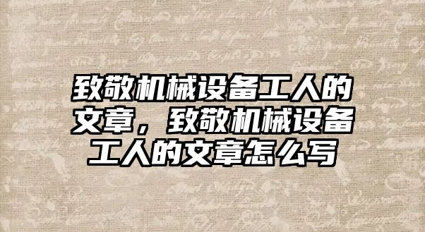 致敬機械設備工人的文章，致敬機械設備工人的文章怎么寫(xiě)