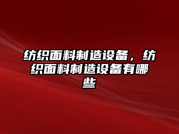 紡織面料制造設備，紡織面料制造設備有哪些