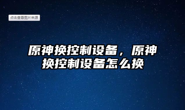 原神換控制設備，原神換控制設備怎么換