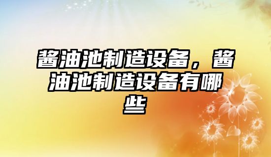 醬油池制造設備，醬油池制造設備有哪些