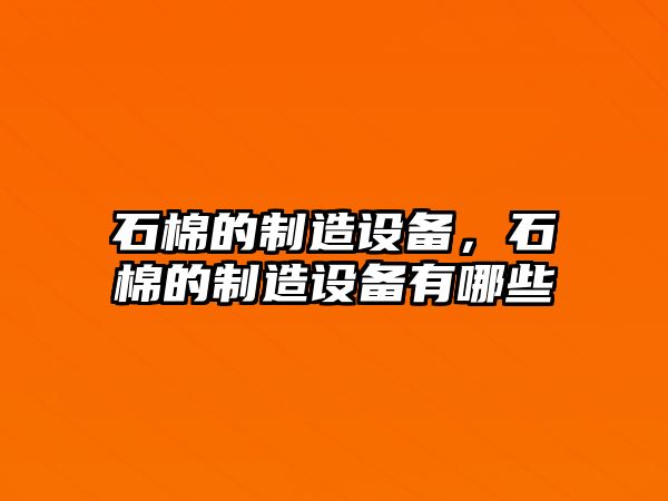 石棉的制造設備，石棉的制造設備有哪些