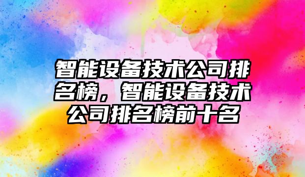 智能設備技術(shù)公司排名榜，智能設備技術(shù)公司排名榜前十名