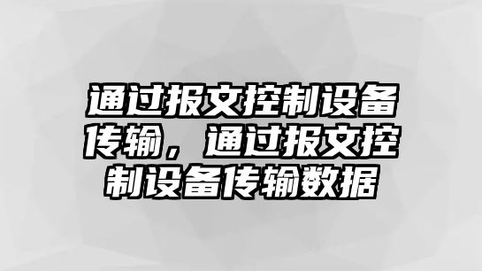 通過(guò)報文控制設備傳輸，通過(guò)報文控制設備傳輸數據