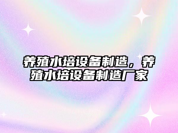 養殖水培設備制造，養殖水培設備制造廠(chǎng)家
