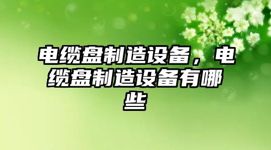 電纜盤(pán)制造設備，電纜盤(pán)制造設備有哪些