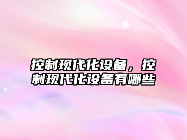 控制現代化設備，控制現代化設備有哪些