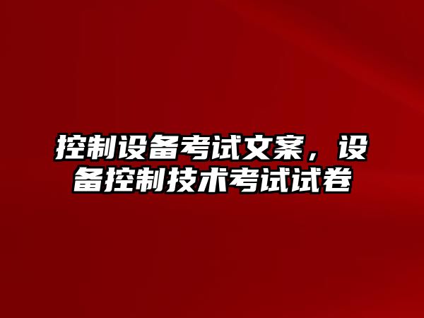 控制設備考試文案，設備控制技術(shù)考試試卷