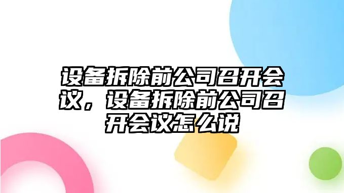 設備拆除前公司召開(kāi)會(huì )議，設備拆除前公司召開(kāi)會(huì )議怎么說(shuō)