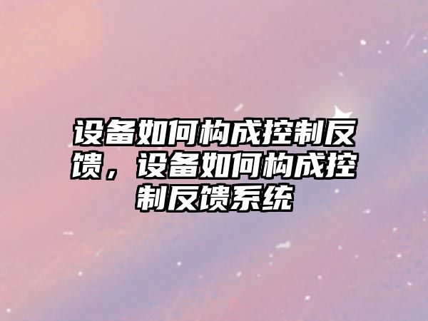 設備如何構成控制反饋，設備如何構成控制反饋系統