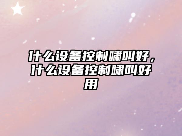 什么設備控制嘯叫好，什么設備控制嘯叫好用