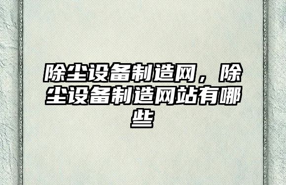 除塵設備制造網(wǎng)，除塵設備制造網(wǎng)站有哪些