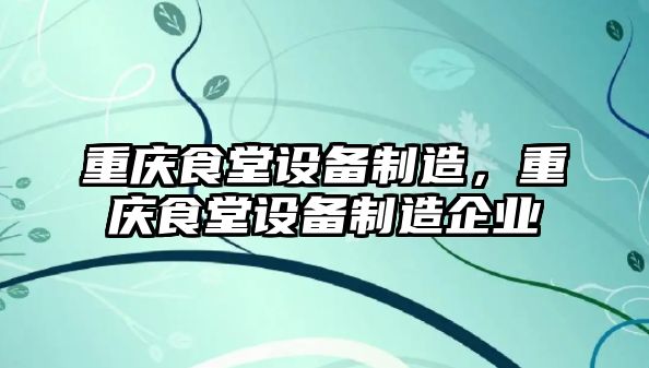 重慶食堂設備制造，重慶食堂設備制造企業(yè)