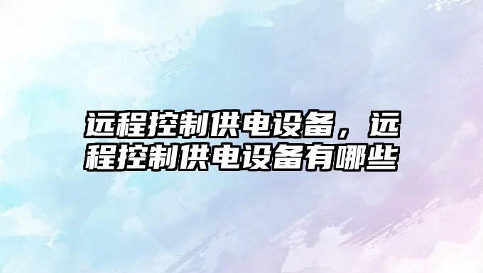 遠程控制供電設備，遠程控制供電設備有哪些