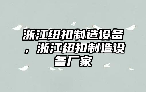 浙江紐扣制造設備，浙江紐扣制造設備廠(chǎng)家