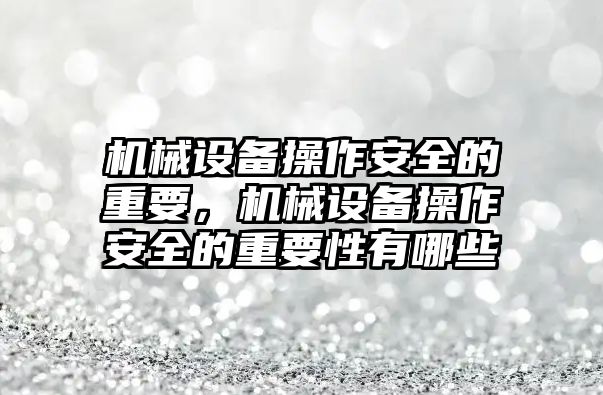 機械設備操作安全的重要，機械設備操作安全的重要性有哪些