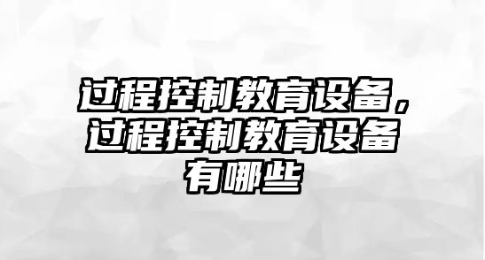 過(guò)程控制教育設備，過(guò)程控制教育設備有哪些