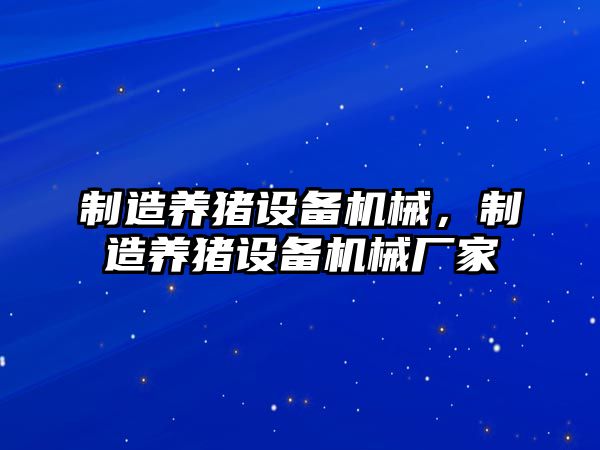 制造養豬設備機械，制造養豬設備機械廠(chǎng)家