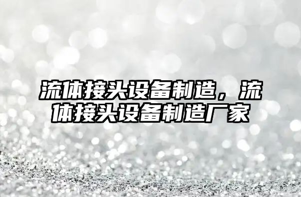 流體接頭設備制造，流體接頭設備制造廠(chǎng)家