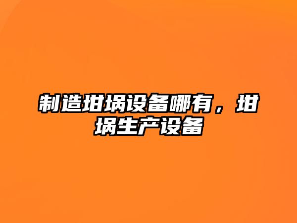 制造坩堝設備哪有，坩堝生產(chǎn)設備