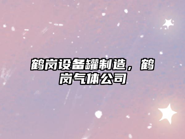 鶴崗設備罐制造，鶴崗氣體公司