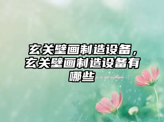 玄關(guān)壁畫(huà)制造設備，玄關(guān)壁畫(huà)制造設備有哪些