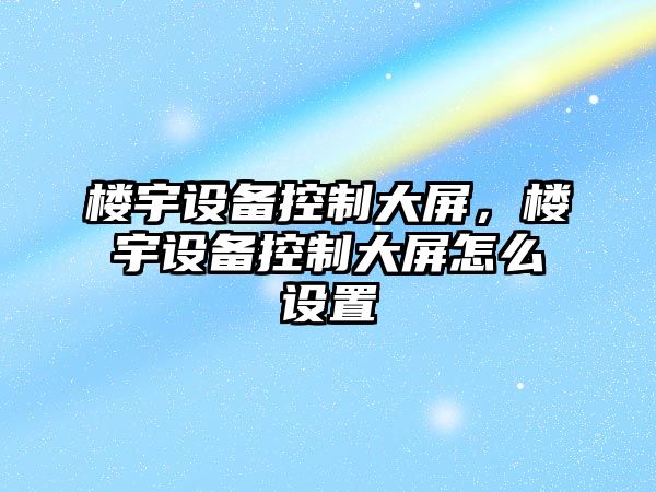 樓宇設備控制大屏，樓宇設備控制大屏怎么設置