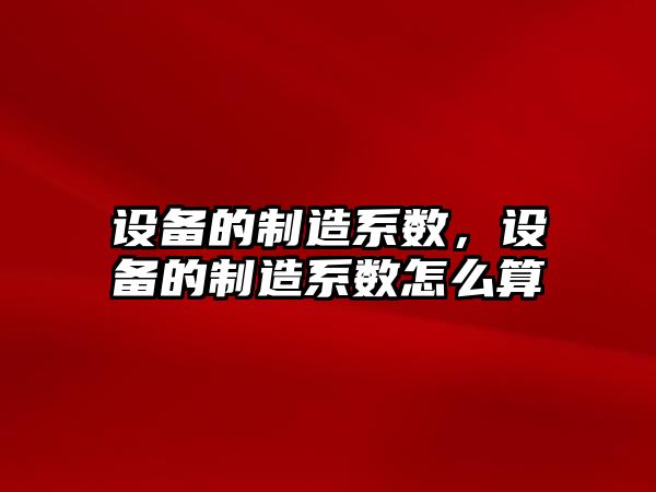 設備的制造系數，設備的制造系數怎么算