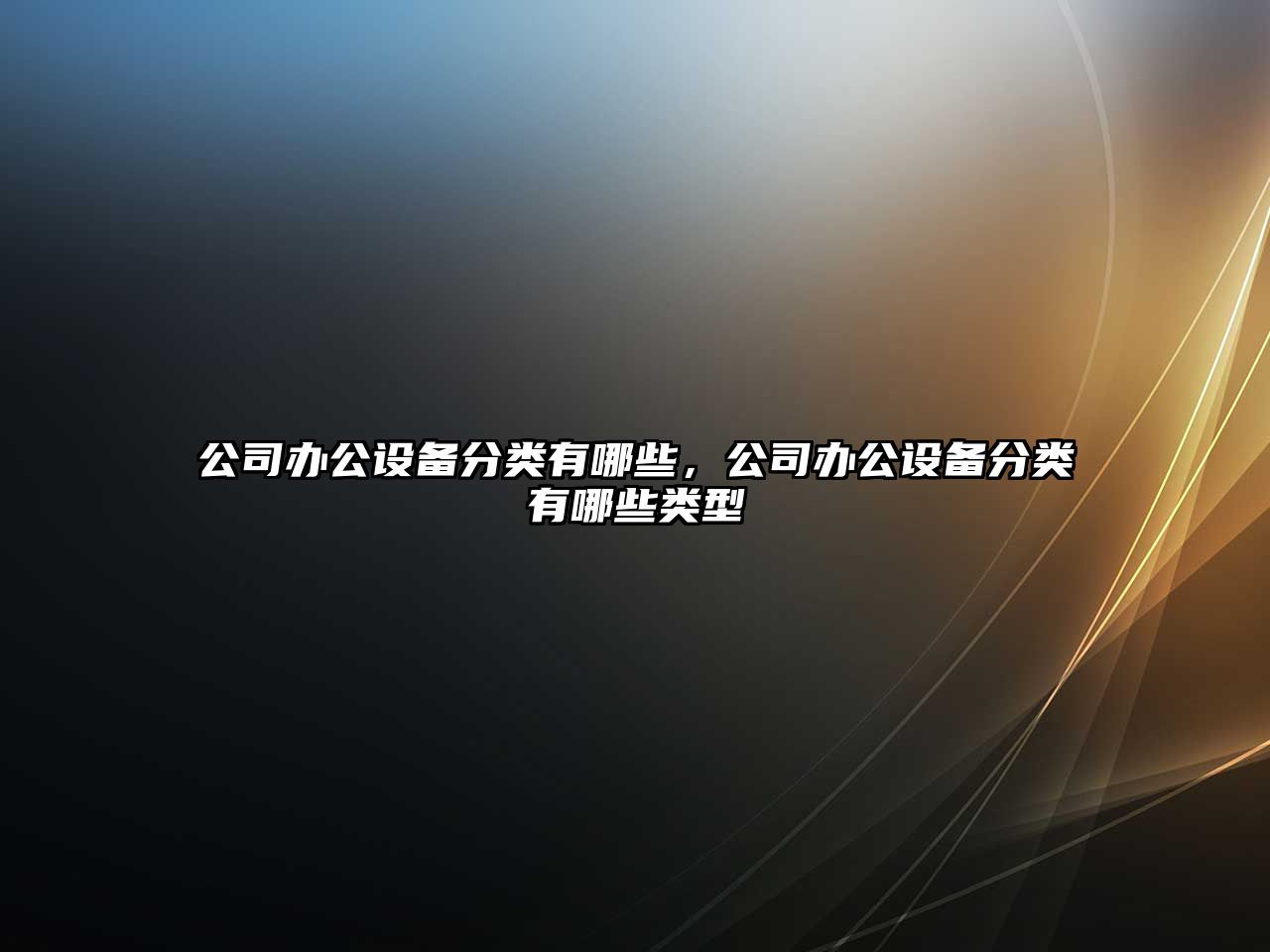 公司辦公設備分類(lèi)有哪些，公司辦公設備分類(lèi)有哪些類(lèi)型