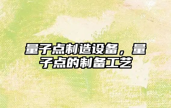量子點(diǎn)制造設備，量子點(diǎn)的制備工藝