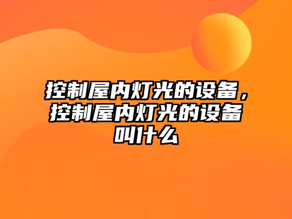 控制屋內燈光的設備，控制屋內燈光的設備叫什么