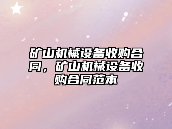 礦山機械設備收購合同，礦山機械設備收購合同范本
