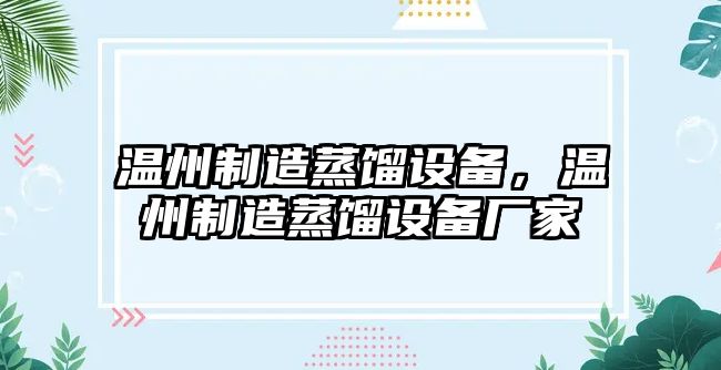 溫州制造蒸餾設備，溫州制造蒸餾設備廠(chǎng)家