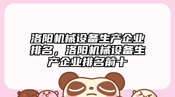 洛陽(yáng)機械設備生產(chǎn)企業(yè)排名，洛陽(yáng)機械設備生產(chǎn)企業(yè)排名前十