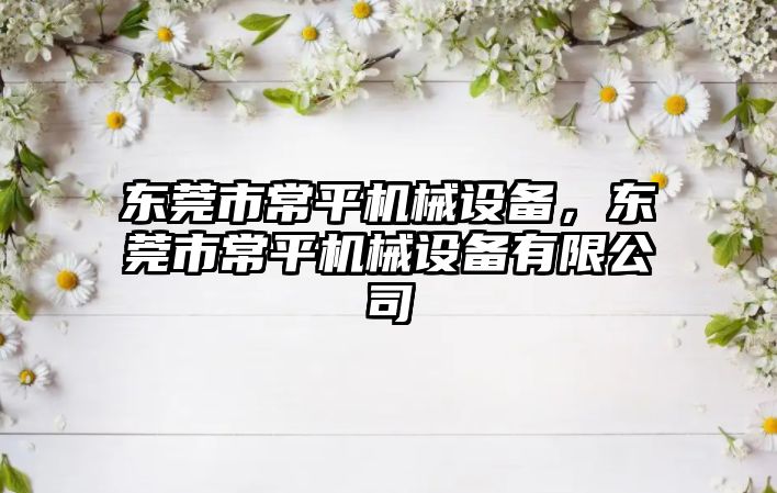 東莞市常平機械設備，東莞市常平機械設備有限公司