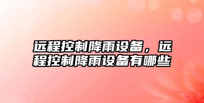 遠程控制降雨設備，遠程控制降雨設備有哪些