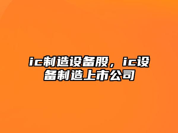 ic制造設備股，ic設備制造上市公司