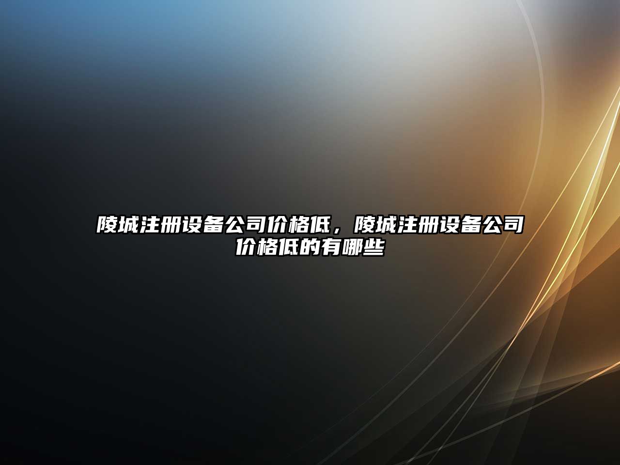陵城注冊設備公司價(jià)格低，陵城注冊設備公司價(jià)格低的有哪些