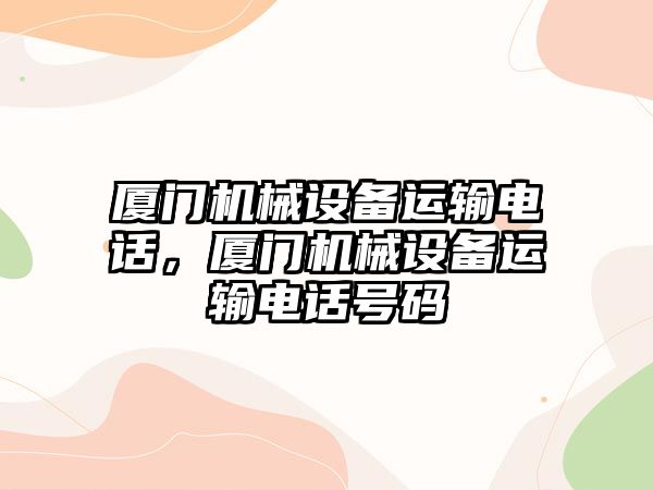 廈門(mén)機械設備運輸電話(huà)，廈門(mén)機械設備運輸電話(huà)號碼