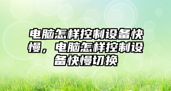 電腦怎樣控制設備快慢，電腦怎樣控制設備快慢切換